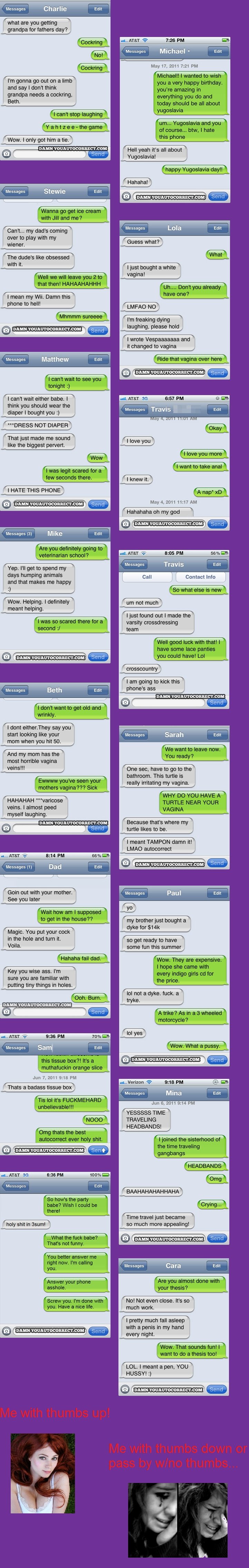 Damn you autocorrect lolz Damn you autocorrect lolz. A collection of DYAC that made me laugh a lot (as promised number 2 /funny_pictures/2262322/Damn+you+autocorrect+lolz+2/ ) (and 3 /fu