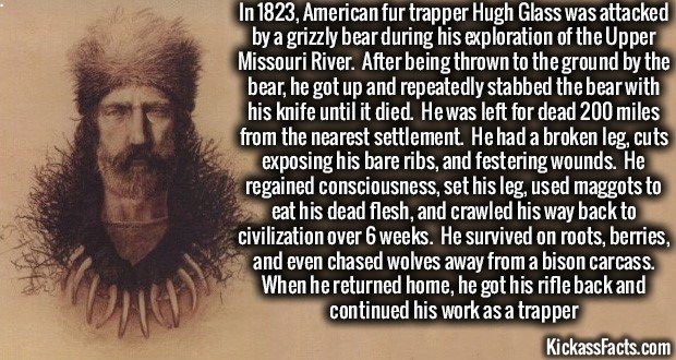 Dem Facts #5 (Badass Edition). Mr. T > Mother nature. Hugh Glass (c. 1780–1833) After returning to his work as a trapper, he was employed as a hunter for the
