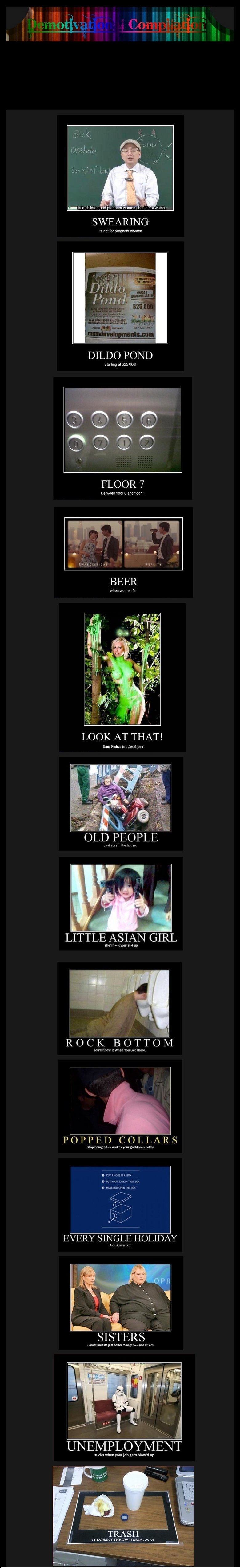 Demotivational Compilation 1 Demotivational Compilation 1. +15 for more<br /> -10 for never again :'(<br /> /funny_pictures/1535913/Demotivational+Compilation+2/. gum swam and m