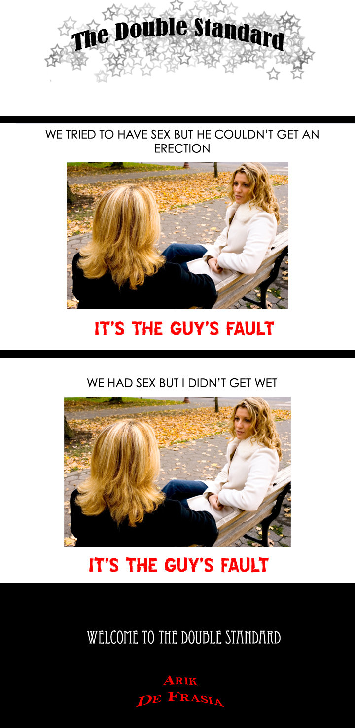 Double Standard 6 Double Standard 6. It's not my joke but it's still a double standard. Part 7: /funny_pictures/3161164/The+Double+Standard+7. WE TRIED TO HAVE SEX BUT HE COULDN'