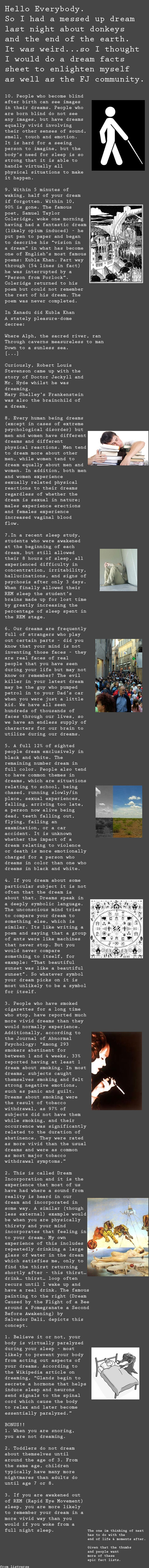 Dream Fact List Dream Fact List. Death Facts at: /funny_pictures/1836037/Death+Fact+List/ 10 facts + three bonus facts about what happens when you sleep.. Hello Everybody. So I
