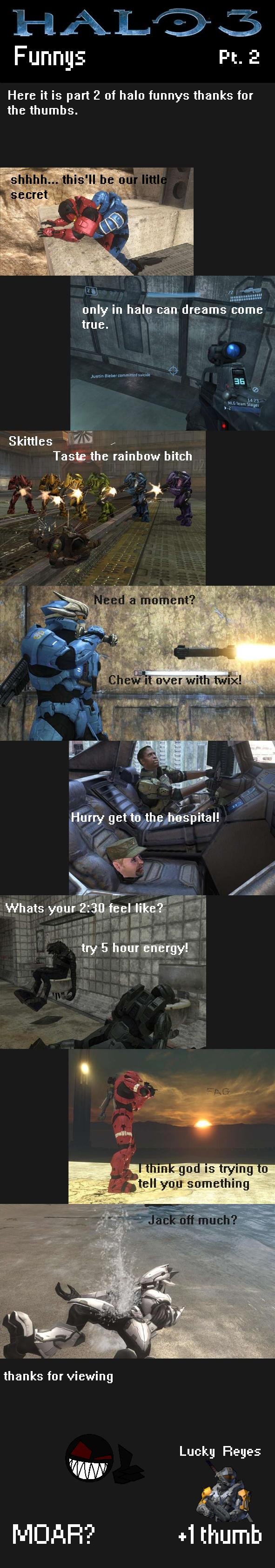 Halo Funnys Part 2 Halo Funnys Part 2. Heres my second colab of halo funnys<br /> Part 4:<br /> /funny_pictures/945817/Halo+Funnys+Part+4/<br /> Part 3:<br /&