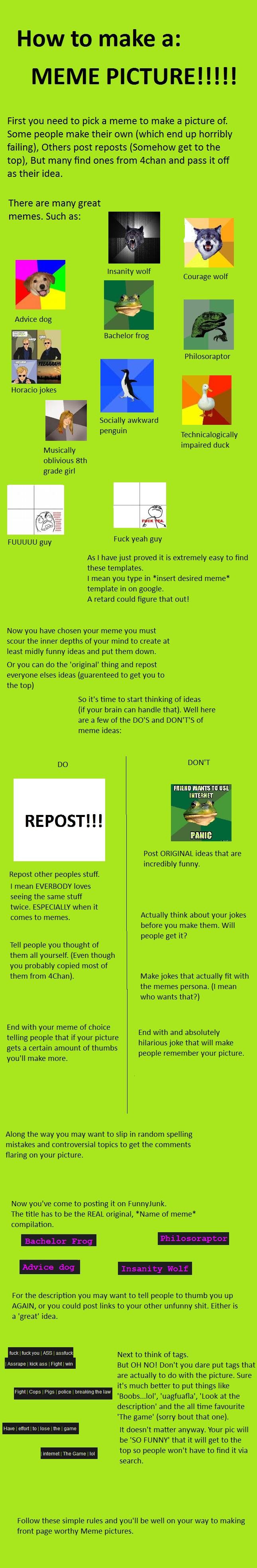 How to make a Meme Picture How to make a Meme Picture. My last one didn't turn out so well and I think it deserves a chance:<br /> /funny_pictures/357332/How+to+make+a+Compilation/