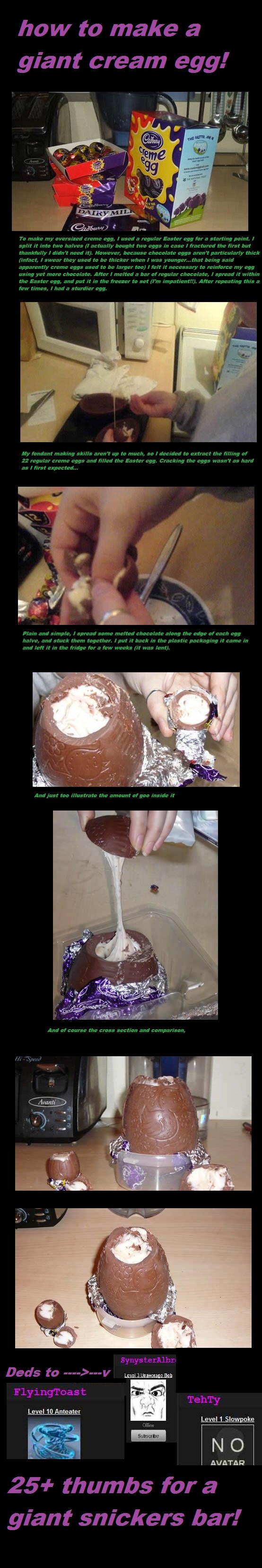 how to make a giant cream egg! how to make a giant cream egg!. click here for giant snickers bar! /funny_pictures/1006863/how+to+make+a+giant+snickers+bar/<br /> Click here for giant re