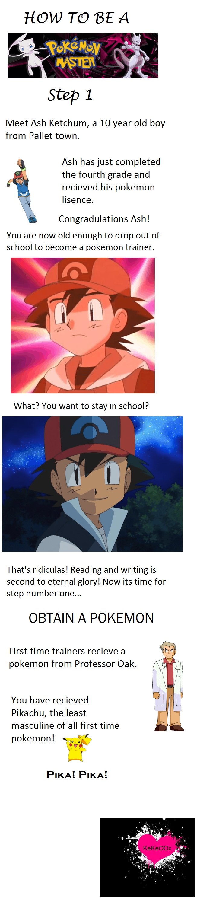 How to be a pokemon master step 1 How to be a pokemon master step 1. This is the first of a few steps. there will be more coming.<br /> Credit and skit: /youtube/45778/How+to+be+a+pokemon+