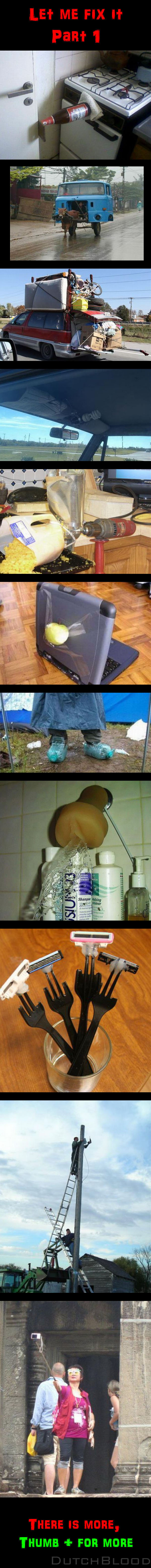 Let me fix it, Part 1 Let me fix it, Part 1. Proof of how smart people can be...<br /> Thx for the frontpage, new one will be up tomorrow <br /> PART 2: /funny_pictures/1