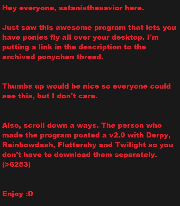 Ponies. Ponies everywhere! Ponies. Ponies everywhere!. Original thread is locked now, but creator has set up a googledocs with all current info on the program. It is currently v1.10 Link: