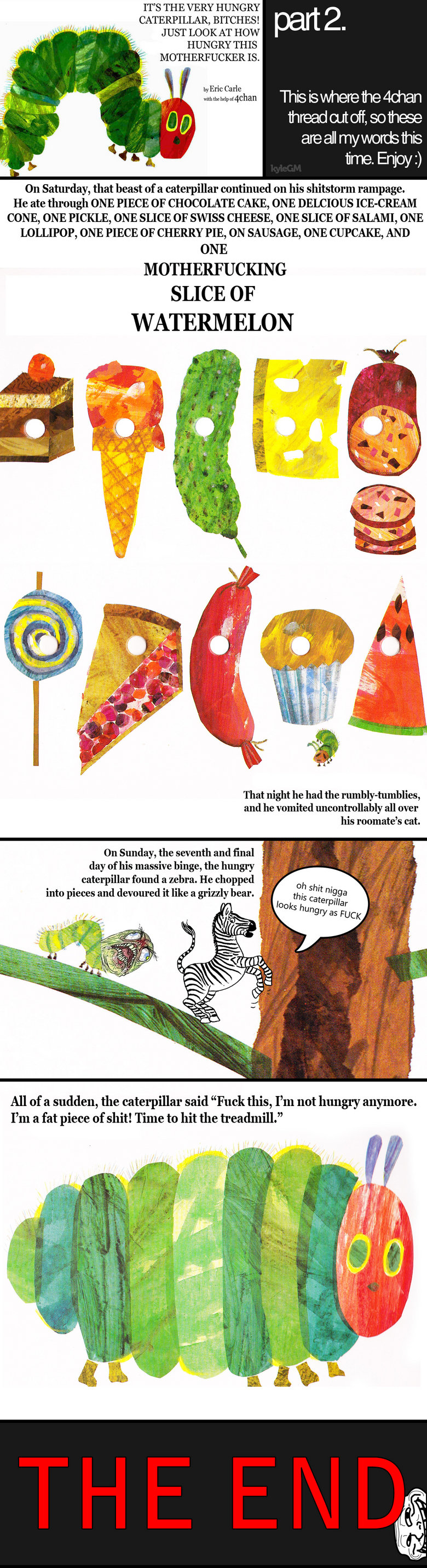 The Very Hungry Caterpillar: part 2! The Very Hungry Caterpillar: part 2!. Someone told me to do the rest of the book, so I did. lol. I took the ending out though, it would've been too long.<br