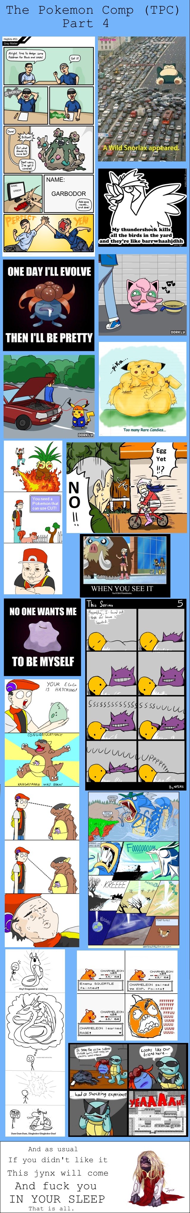 The Pokemon Comp Part 4 The Pokemon Comp Part 4. Part 5 is out! Hope you like it! /funny_pictures/2722489/The+Pokemon+Comp+5+Final/ Do you want more? First person to get trips in comme