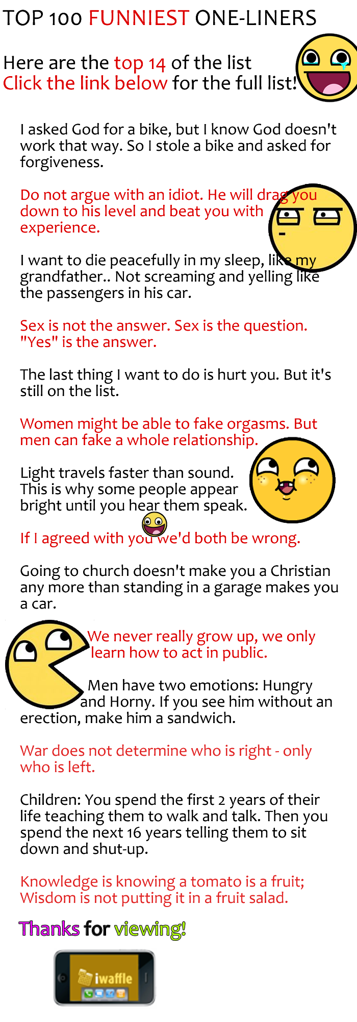 Top 100 Funniest One Liners Top 100 Funniest One Liners. Some of them are so funny =D<br /> BTW the list changes 4 times per day so there will be some moving about <br /> Edit: