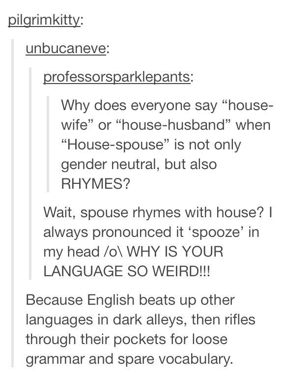 Tumblr on the English Language. When they discovered English words can be very misleading. And when they realized English is quite a violent language, too. And 