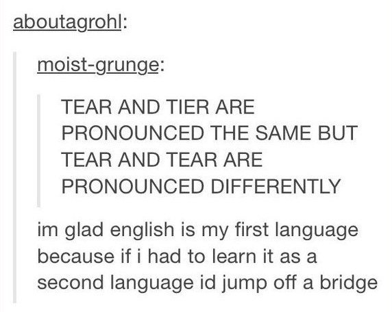 Tumblr on the English Language. When they discovered English words can be very misleading. And when they realized English is quite a violent language, too. And 