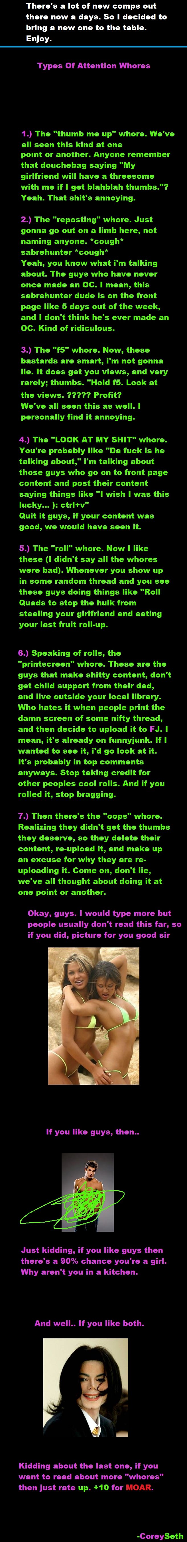 Types Of Attention Whores (Part 1) Types Of Attention Whores (Part 1). OC. We've all seen these at one point or another. Want to read more? Rate up. I'll make sure to put more in the next comp if