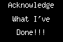 Acknowledge What I've Done!!!
