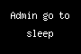 Admin go to sleep