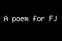 A poem for FJ