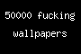 50000 fucking wallpapers