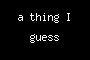 a thing I guess