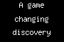 A game changing discovery