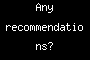 Any recommendations?