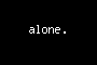 alone.