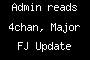 Admin reads 4chan, Major FJ Update