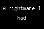 A nightmare I had