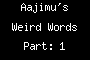 Aajimu's Weird Words Part: 1