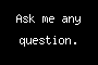 Ask me any question.