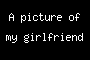A picture of my girlfriend