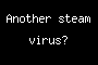 Another steam virus?