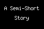 A Semi-Short Story