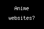 Anime websites?