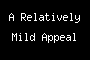A Relatively Mild Appeal