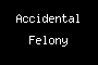 Accidental Felony