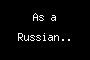 As a Russian..