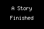 A Story Finished