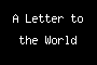 A Letter to the World