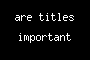 are titles important