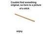 A stick