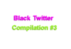 Black People Twitter Comp #3