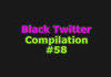 Black Twitter Compilation #58