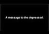 A Message To The Depressed